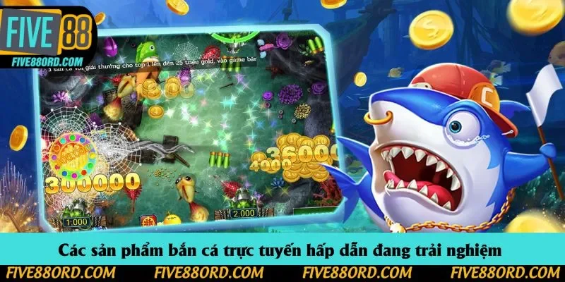 Các sản phẩm bắn cá trực tuyến hấp dẫn đang trải nghiệm 